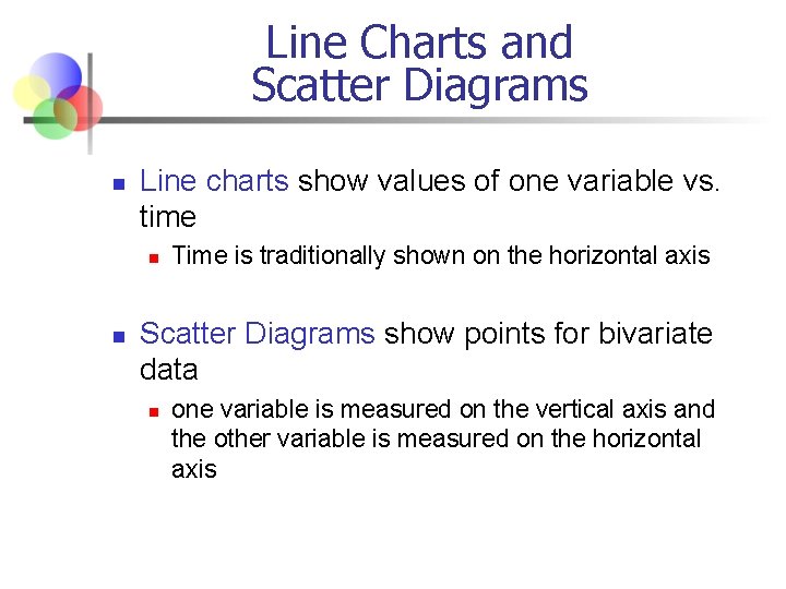 Line Charts and Scatter Diagrams n Line charts show values of one variable vs.