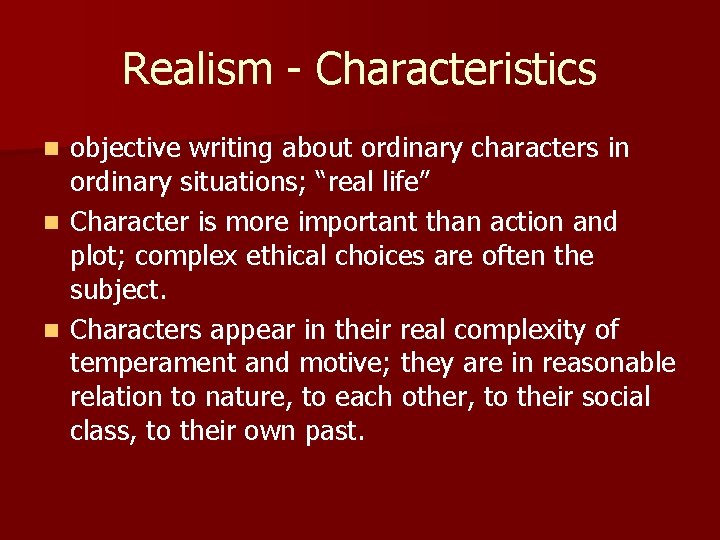 Realism - Characteristics objective writing about ordinary characters in ordinary situations; “real life” n
