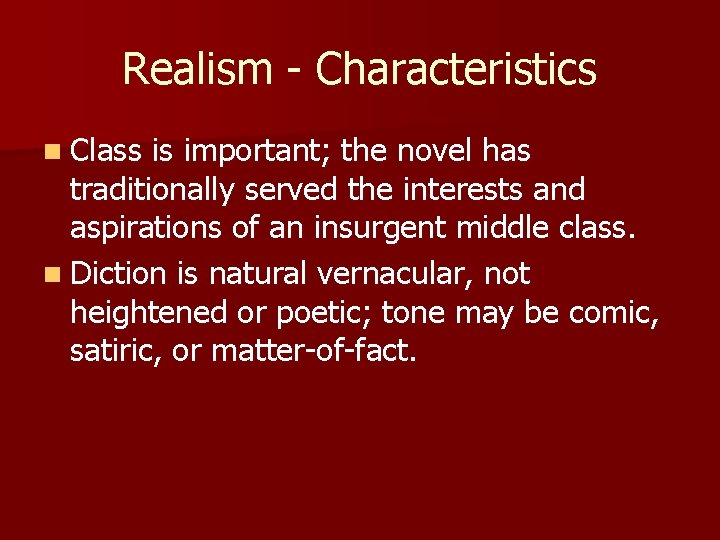 Realism - Characteristics n Class is important; the novel has traditionally served the interests
