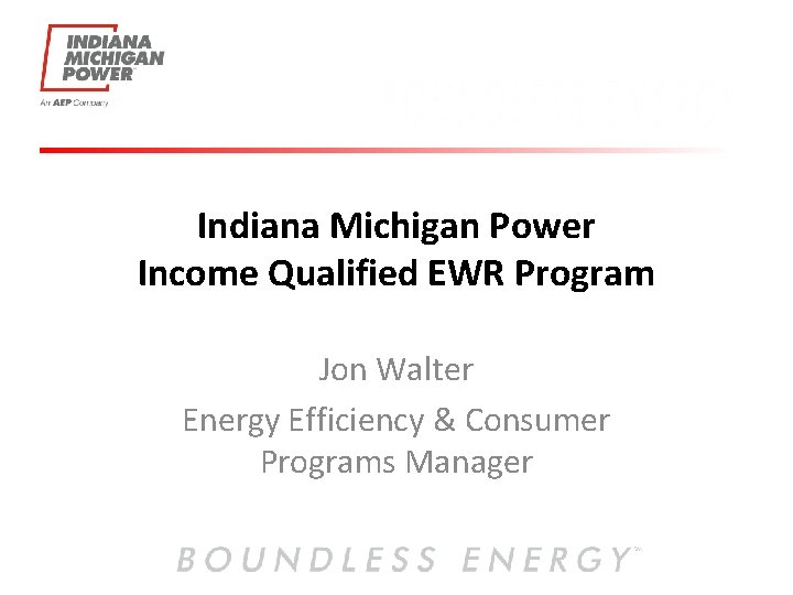 Indiana Michigan Power Income Qualified EWR Program Jon Walter Energy Efficiency & Consumer Programs