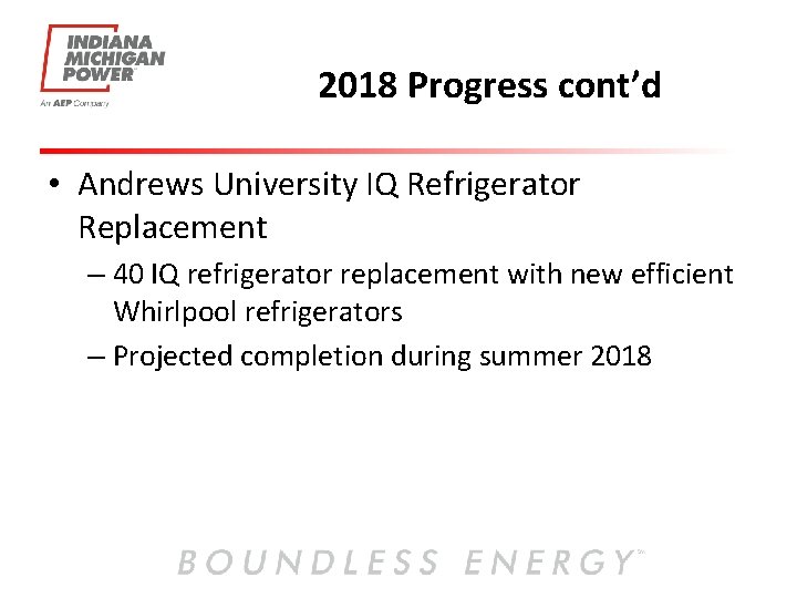 2018 Progress cont’d • Andrews University IQ Refrigerator Replacement – 40 IQ refrigerator replacement