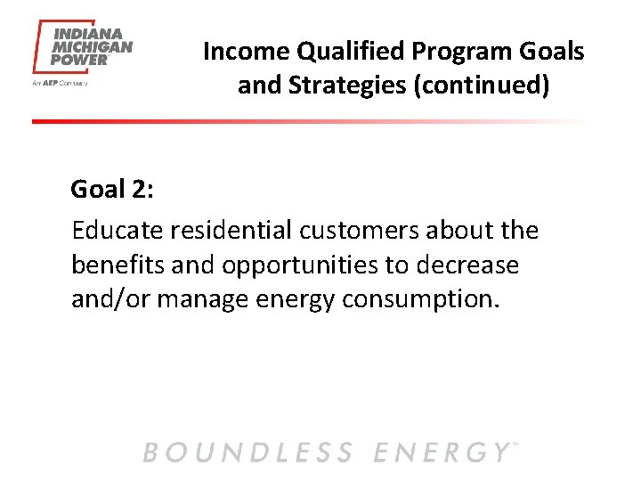 Income Qualified Program Goals and Strategies (continued) Goal 2: Educate residential customers about the