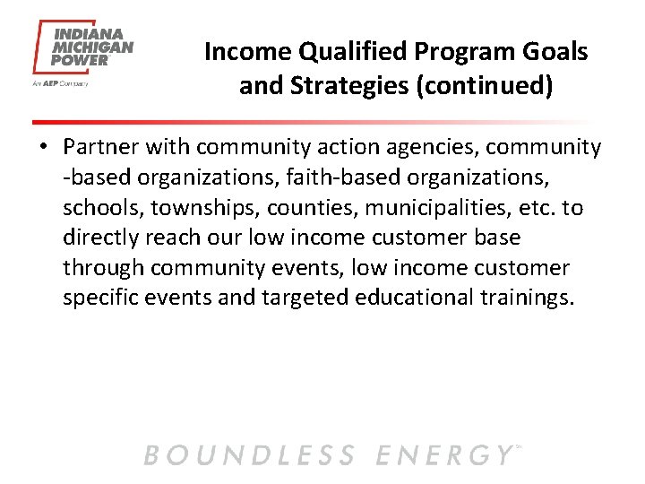 Income Qualified Program Goals and Strategies (continued) • Partner with community action agencies, community