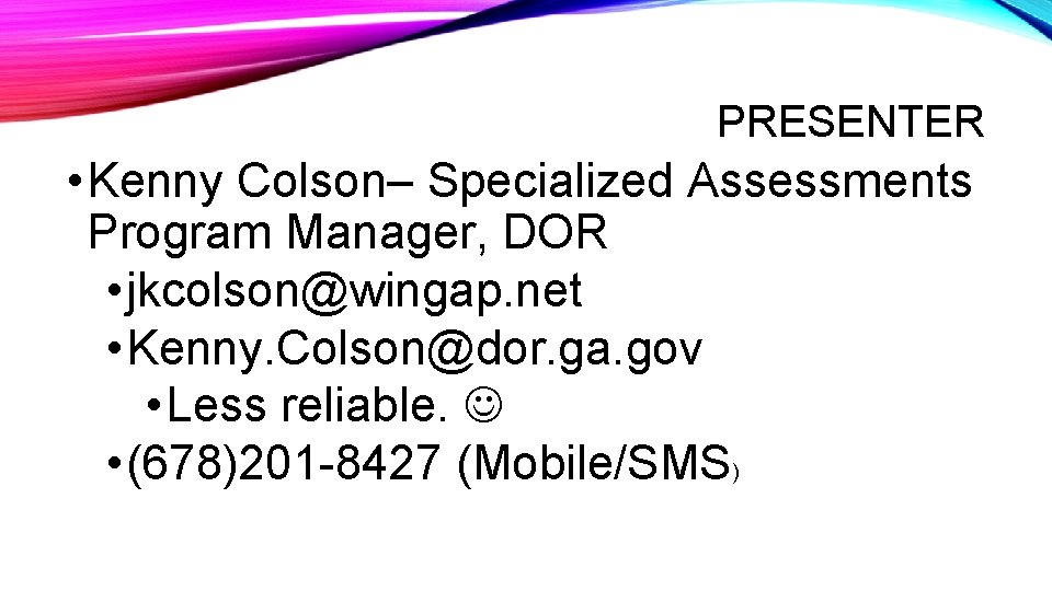 PRESENTER • Kenny Colson– Specialized Assessments Program Manager, DOR • jkcolson@wingap. net • Kenny.