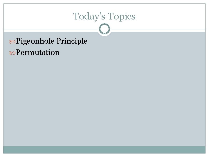 Today’s Topics Pigeonhole Principle Permutation 