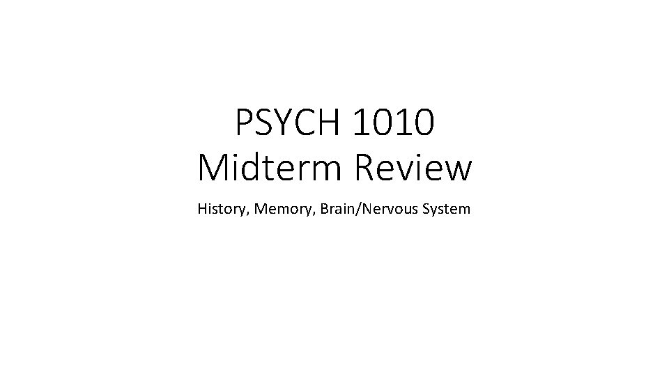 PSYCH 1010 Midterm Review History, Memory, Brain/Nervous System 