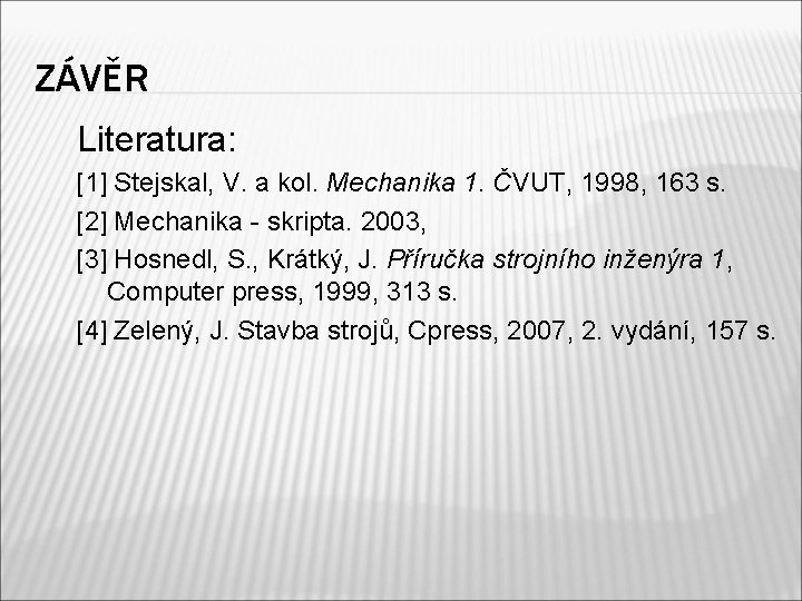 ZÁVĚR Literatura: [1] Stejskal, V. a kol. Mechanika 1. ČVUT, 1998, 163 s. [2]