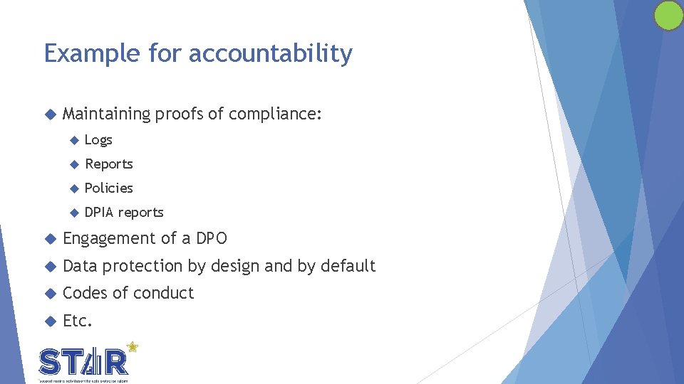 Example for accountability Maintaining proofs of compliance: Logs Reports Policies DPIA reports Engagement of