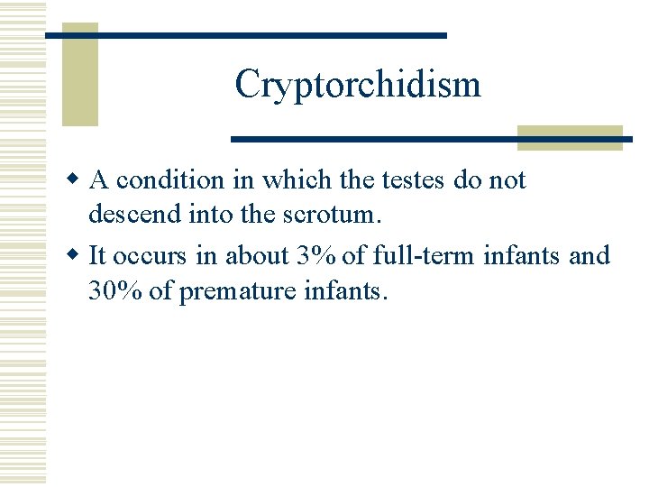 Cryptorchidism w A condition in which the testes do not descend into the scrotum. Cryptorchidism w A condition in which the testes do not descend into the scrotum.