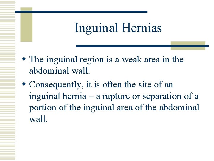 Inguinal Hernias w The inguinal region is a weak area in the abdominal wall. Inguinal Hernias w The inguinal region is a weak area in the abdominal wall.