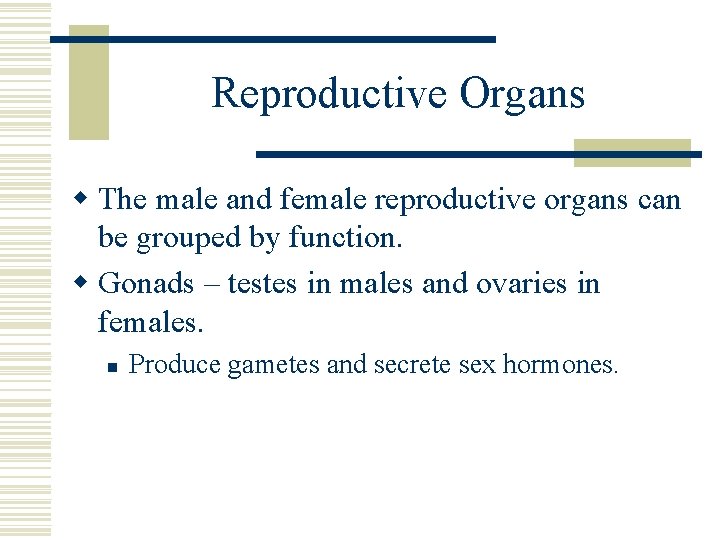 Reproductive Organs w The male and female reproductive organs can be grouped by function. Reproductive Organs w The male and female reproductive organs can be grouped by function.