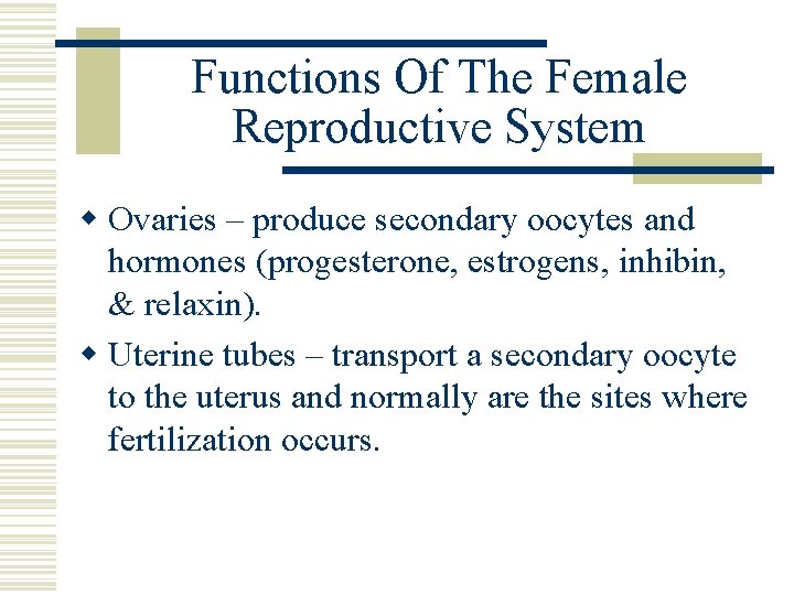 Functions Of The Female Reproductive System w Ovaries – produce secondary oocytes and hormones Functions Of The Female Reproductive System w Ovaries – produce secondary oocytes and hormones
