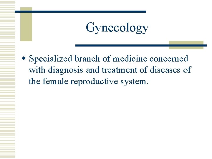 Gynecology w Specialized branch of medicine concerned with diagnosis and treatment of diseases of Gynecology w Specialized branch of medicine concerned with diagnosis and treatment of diseases of