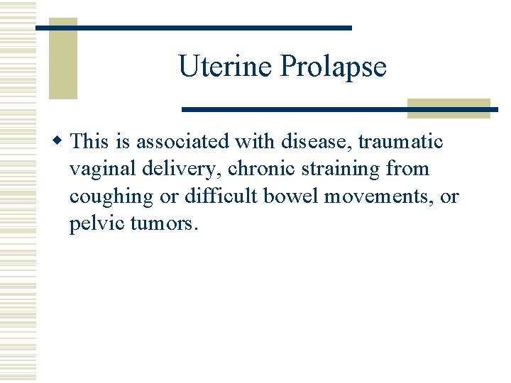 Uterine Prolapse w This is associated with disease, traumatic vaginal delivery, chronic straining from Uterine Prolapse w This is associated with disease, traumatic vaginal delivery, chronic straining from