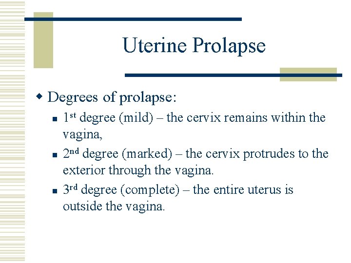 Uterine Prolapse w Degrees of prolapse: n n n 1 st degree (mild) – Uterine Prolapse w Degrees of prolapse: n n n 1 st degree (mild) –