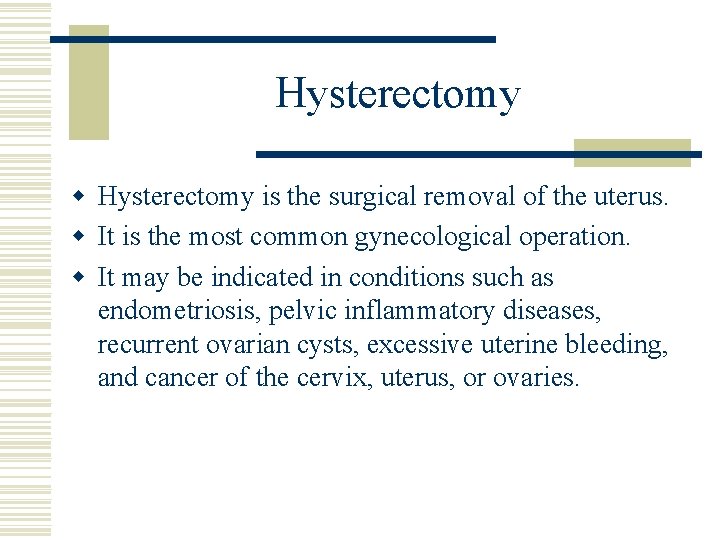 Hysterectomy w Hysterectomy is the surgical removal of the uterus. w It is the Hysterectomy w Hysterectomy is the surgical removal of the uterus. w It is the