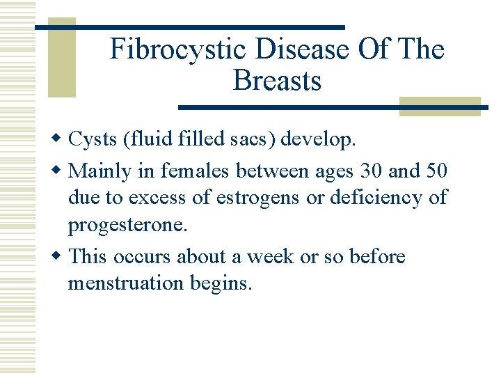 Fibrocystic Disease Of The Breasts w Cysts (fluid filled sacs) develop. w Mainly in Fibrocystic Disease Of The Breasts w Cysts (fluid filled sacs) develop. w Mainly in