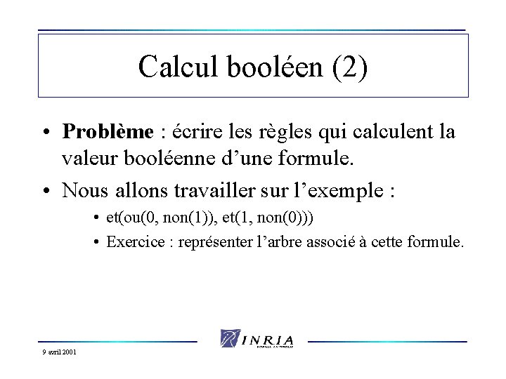 Calcul booléen (2) • Problème : écrire les règles qui calculent la valeur booléenne