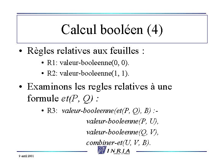 Calcul booléen (4) • Règles relatives aux feuilles : • R 1: valeur-booleenne(0, 0).