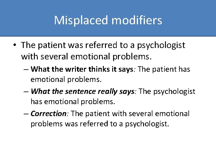 Misplaced modifiers • The patient was referred to a psychologist with several emotional problems.