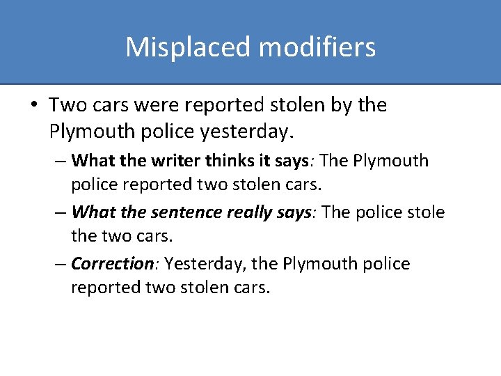 Misplaced modifiers • Two cars were reported stolen by the Plymouth police yesterday. –