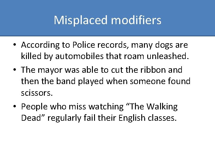Misplaced modifiers • According to Police records, many dogs are killed by automobiles that