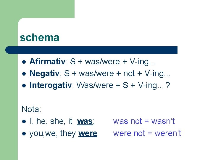 schema l l l Afirmativ: S + was/were + V-ing… Negativ: S + was/were