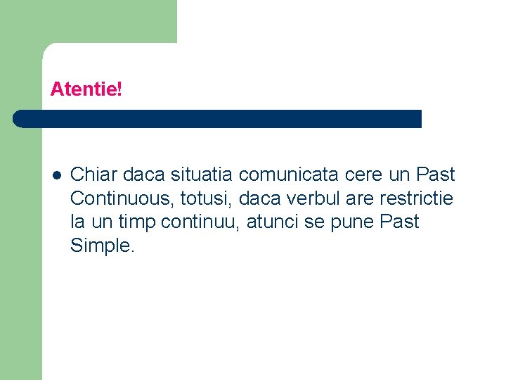 Atentie! l Chiar daca situatia comunicata cere un Past Continuous, totusi, daca verbul are