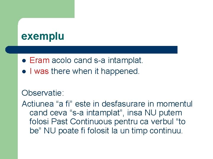exemplu l l Eram acolo cand s-a intamplat. I was there when it happened.