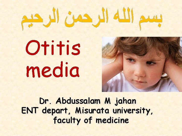 Otitis media Dr. Abdussalam M jahan ENT depart, Misurata university, faculty of medicine 