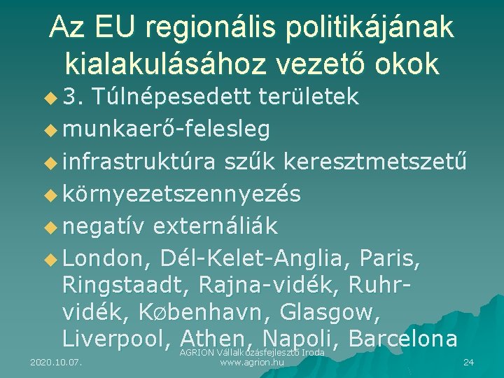 Az EU regionális politikájának kialakulásához vezető okok u 3. Túlnépesedett területek u munkaerő-felesleg u