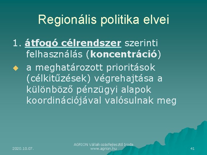 Regionális politika elvei 1. átfogó célrendszerinti felhasználás (koncentráció) u a meghatározott prioritások (célkitűzések) végrehajtása