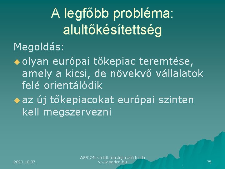 A legfőbb probléma: alultőkésítettség Megoldás: u olyan európai tőkepiac teremtése, amely a kicsi, de