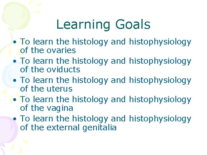 Learning Goals • To learn the histology and of the ovaries • To learn