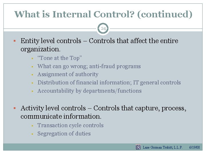 What is Internal Control? (continued) 24 § Entity level controls – Controls that affect What is Internal Control? (continued) 24 § Entity level controls – Controls that affect