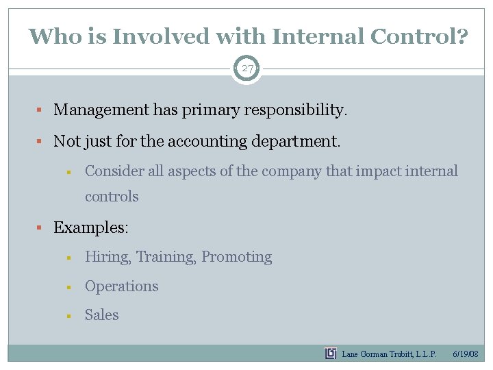 Who is Involved with Internal Control? 27 § Management has primary responsibility. § Not Who is Involved with Internal Control? 27 § Management has primary responsibility. § Not