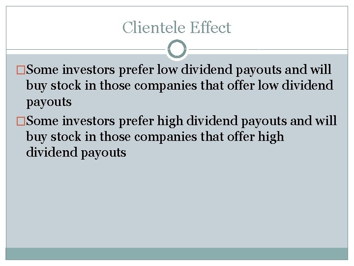 Clientele Effect �Some investors prefer low dividend payouts and will buy stock in those