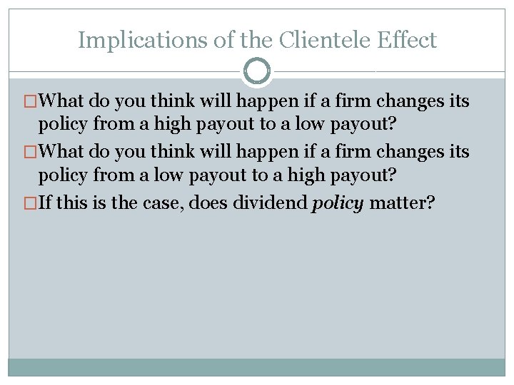 Implications of the Clientele Effect �What do you think will happen if a firm