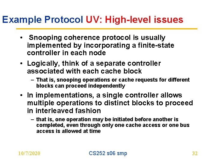 Example Protocol UV: High-level issues • Snooping coherence protocol is usually implemented by incorporating