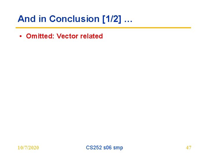 And in Conclusion [1/2] … • Omitted: Vector related 10/7/2020 CS 252 s 06