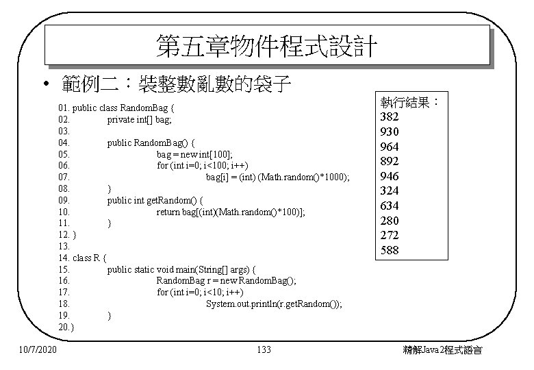 第五章物件程式設計 • 範例二：裝整數亂數的袋子 01. public class Random. Bag { 02. private int[] bag; 03.