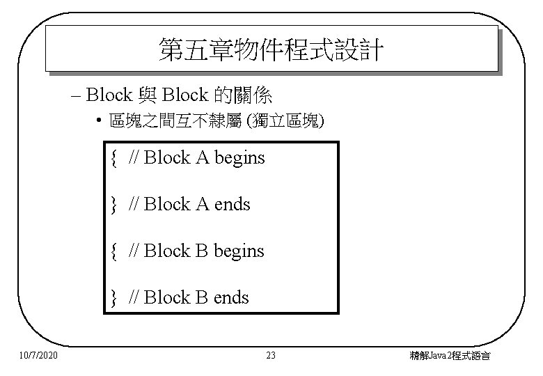 第五章物件程式設計 – Block 與 Block 的關係 • 區塊之間互不隸屬 (獨立區塊) { // Block A begins