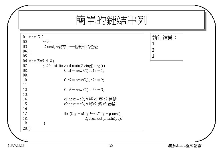 簡單的鏈結串列 01. class C { 02. int i; 03. C next; //儲存下一個物件的位址 04. }