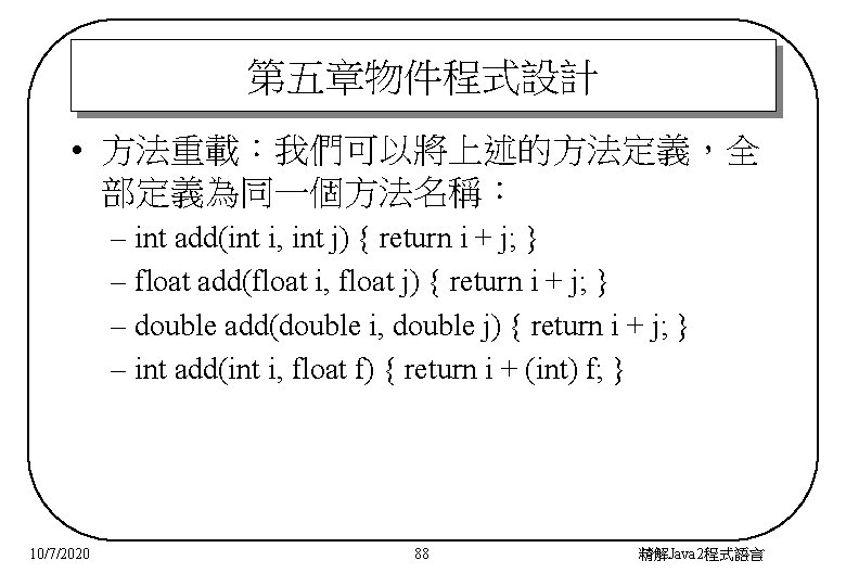 第五章物件程式設計 • 方法重載：我們可以將上述的方法定義，全 部定義為同一個方法名稱： – int add(int i, int j) { return i +