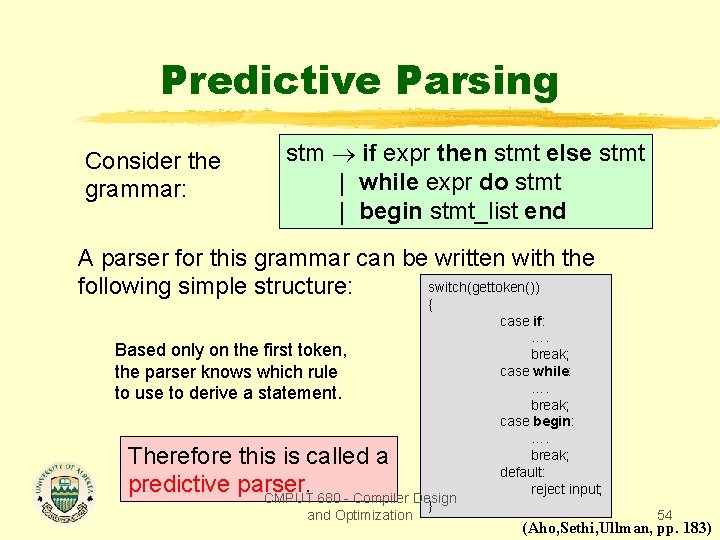 Predictive Parsing Consider the grammar: stm if expr then stmt else stmt | while