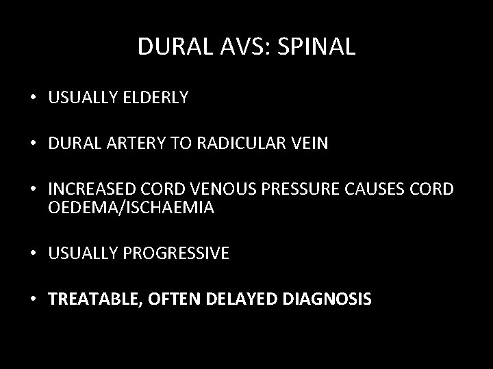 DURAL AVS: SPINAL • USUALLY ELDERLY • DURAL ARTERY TO RADICULAR VEIN • INCREASED DURAL AVS: SPINAL • USUALLY ELDERLY • DURAL ARTERY TO RADICULAR VEIN • INCREASED