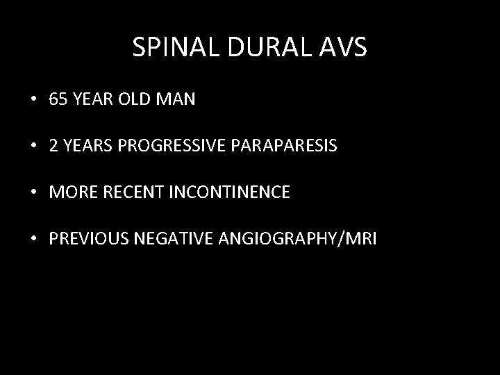 SPINAL DURAL AVS • 65 YEAR OLD MAN • 2 YEARS PROGRESSIVE PARAPARESIS • SPINAL DURAL AVS • 65 YEAR OLD MAN • 2 YEARS PROGRESSIVE PARAPARESIS •