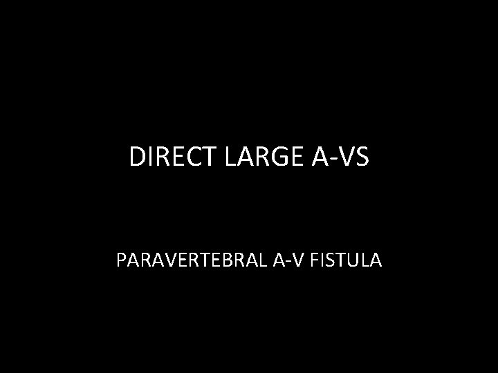 DIRECT LARGE A-VS PARAVERTEBRAL A-V FISTULA DIRECT LARGE A-VS PARAVERTEBRAL A-V FISTULA