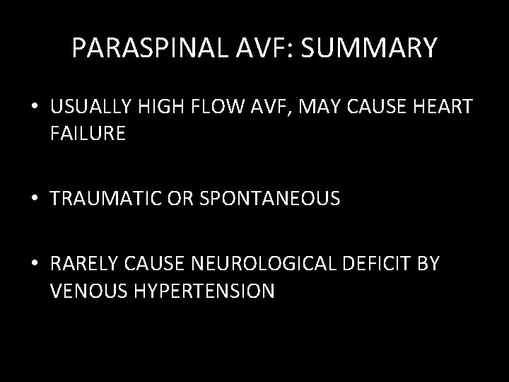 PARASPINAL AVF: SUMMARY • USUALLY HIGH FLOW AVF, MAY CAUSE HEART FAILURE • TRAUMATIC PARASPINAL AVF: SUMMARY • USUALLY HIGH FLOW AVF, MAY CAUSE HEART FAILURE • TRAUMATIC