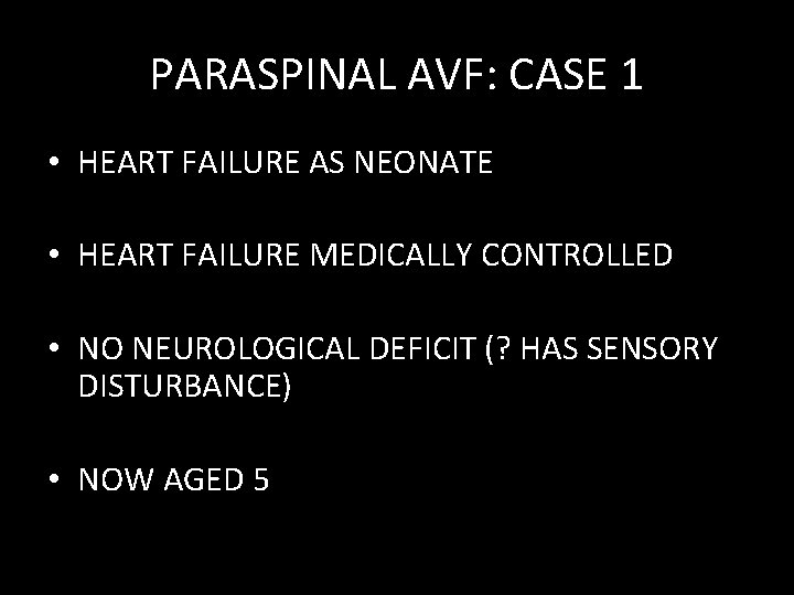 PARASPINAL AVF: CASE 1 • HEART FAILURE AS NEONATE • HEART FAILURE MEDICALLY CONTROLLED PARASPINAL AVF: CASE 1 • HEART FAILURE AS NEONATE • HEART FAILURE MEDICALLY CONTROLLED